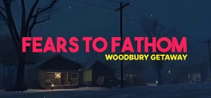 Fears to Fathom - Woodbury Getaway v1.3