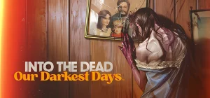 Into the Dead Our Darkest Days v0.12.1.18117